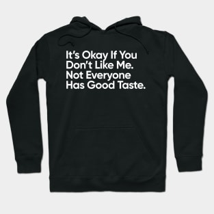 It’s Okay If You Don’t Like Me.  Not Everyone Has Good Taste. Hoodie